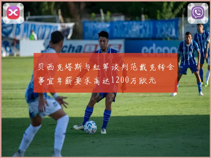 贝西克塔斯与红军谈判范戴克转会事宜年薪要求高达1200万欧元