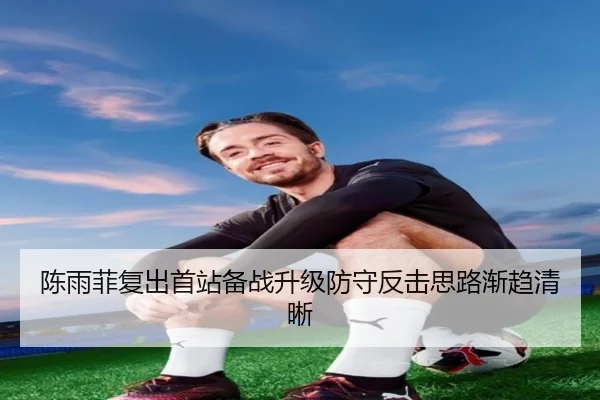 陈雨菲复出首站备战升级防守反击思路渐趋清晰